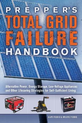 Prepper's Total Grid Failure Handbook - Alan Fiebig, Arlene Fiebig