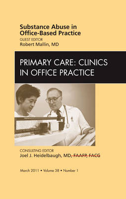 Substance abuse in office-based practice, An Issue of Primary Care Clinics in Office Practice - Robert Mallin