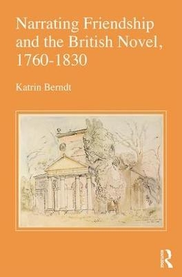 Narrating Friendship and the British Novel, 1760-1830 - Katrin Berndt