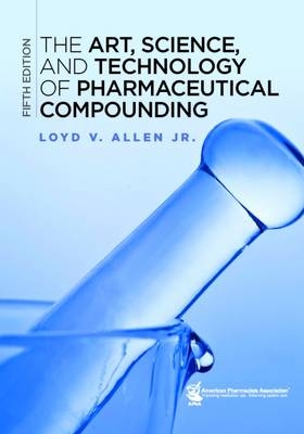 The Art, Science, and Technology of Pharmaceutical Compounding - Loyd V. Allen