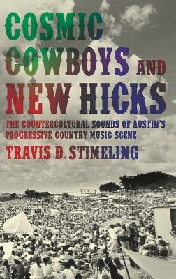 Cosmic Cowboys and New Hicks - Travis D. Stimeling