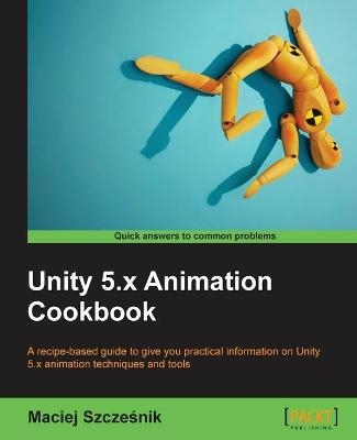 Unity 5.x Animation Cookbook - Maciej Szczesnik