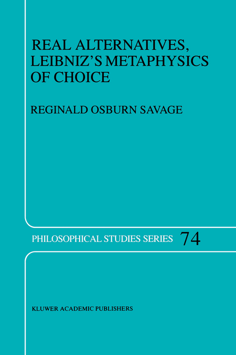 Real Alternatives, Leibniz’s Metaphysics of Choice - R.O. Savage