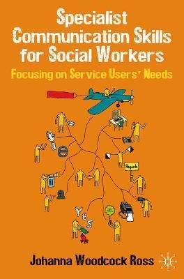 Specialist Communication Skills for Social Workers - Johanna Woodcock Ross
