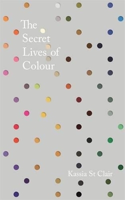 The Secret Lives of Colour - Kassia St. Clair