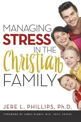 Managing Stress in the Christian Family - Jere Phillips