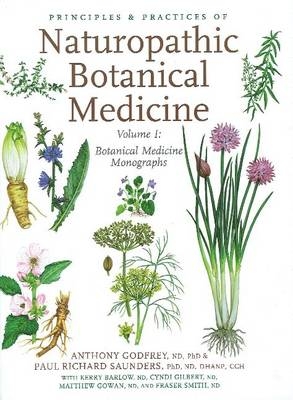 Principles & Practices of Naturopathic Botanical Medicine - Dr. Anthony Godfrey, Dr Paul Richard Saunders