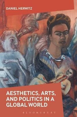 Aesthetics, Arts, and Politics in a Global World - Daniel Herwitz