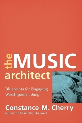 The Music Architect – Blueprints for Engaging Worshipers in Song - Constance M. Cherry