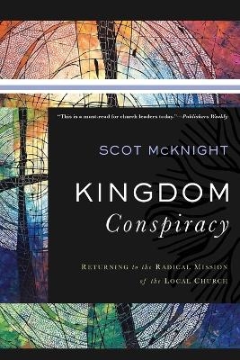 Kingdom Conspiracy – Returning to the Radical Mission of the Local Church - Scot McKnight