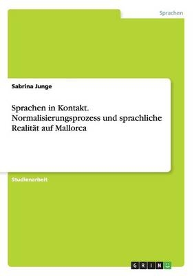 Sprachen in Kontakt. Normalisierungsprozess und sprachliche Realität auf Mallorca - Sabrina Junge