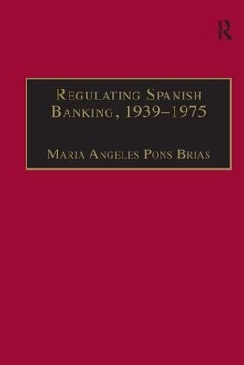 Regulating Spanish Banking, 1939–1975 - Maria Angeles Pons Brias