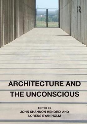 Architecture and the Unconscious - John Shannon Hendrix, Lorens Eyan Holm