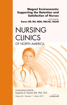 Magnet Environments: Supporting the Retention and Satisfaction of Nurses, An Issue of Nursing Clinics - Karen Hill