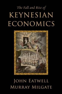 The Fall and Rise of Keynesian Economics - John Eatwell, Murray Milgate