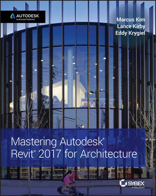 Mastering Autodesk Revit 2017 for Architecture - Marcus Kim, Lance Kirby, Eddy Krygiel