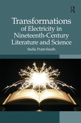 Transformations of Electricity in Nineteenth-Century Literature and Science - Stella Pratt-Smith