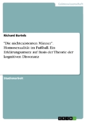 "Die nichtexistenten MÃ¤nner". HomosexualitÃ¤t im FuÃball. Ein ErklÃ¤rungsansatz auf Basis der Theorie der kognitiven Dissonanz - Richard Bartels