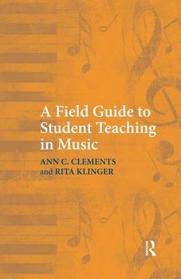 A Field Guide to Student Teaching in Music - Ann C. Clements, Rita Klinger