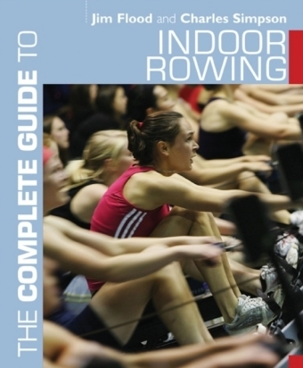The Complete Guide to Indoor Rowing - Jim Flood, Dr. Charles Simpson