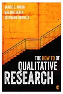 The How To of Qualitative Research - Janice Aurini, Melanie Heath, Stephanie Howells