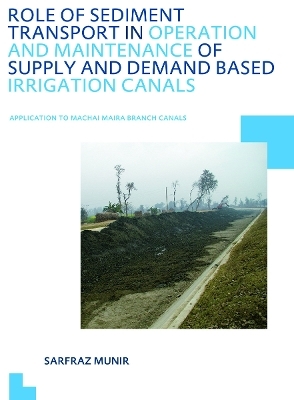 Role of Sediment Transport in Operation and Maintenance of Supply and Demand Based Irrigation Canals: Application to Machai Maira Branch Canals - Sarfraz Munir