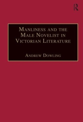 Manliness and the Male Novelist in Victorian Literature - Andrew Dowling