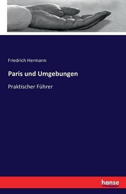 Paris und Umgebungen - Friedrich Hermann