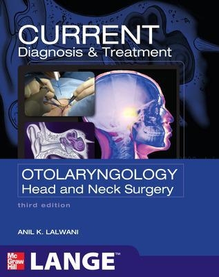 CURRENT Diagnosis & Treatment Otolaryngology--Head and Neck Surgery, Third Edition - Anil Lalwani