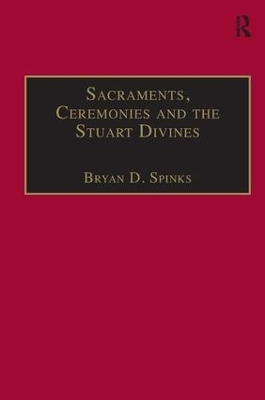 Sacraments, Ceremonies and the Stuart Divines - Bryan D. Spinks