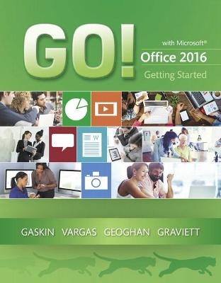 GO! with Microsoft Office 2016 Getting Started - Shelley Gaskin, Alicia Vargas, Debra Geoghan, Nancy Graviett