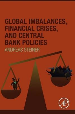 Global Imbalances, Financial Crises, and Central Bank Policies - Andreas Steiner