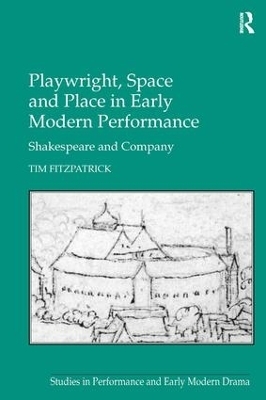 Playwright, Space and Place in Early Modern Performance - Tim Fitzpatrick