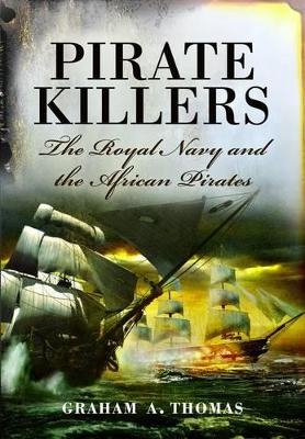 Pirate Killers: the Royal Navy and the African Pirates - Graham A. Thomas