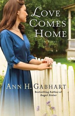 Love Comes Home – A Novel - Ann H. Gabhart