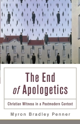 The End of Apologetics – Christian Witness in a Postmodern Context - Myron B. Penner