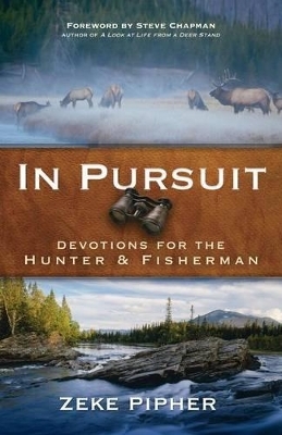 In Pursuit – Devotions for the Hunter and Fisherman - Zeke Pipher, Steve Chapman
