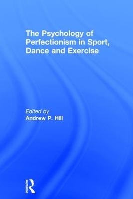 The Psychology of Perfectionism in Sport, Dance and Exercise - 