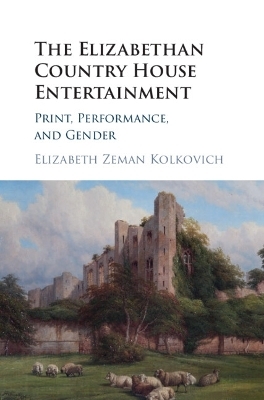 The Elizabethan Country House Entertainment - Elizabeth Zeman Kolkovich