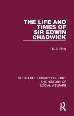 The Life and Times of Sir Edwin Chadwick - S. E. Finer