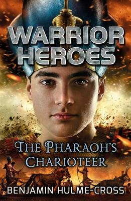 Warrior Heroes: The Pharaoh's Charioteer - Benjamin Hulme-Cross