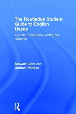 The Routledge Student Guide to English Usage - Stewart Clark, Graham Pointon