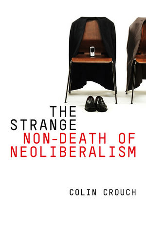 The Strange Non-death of Neo-liberalism - Colin Crouch