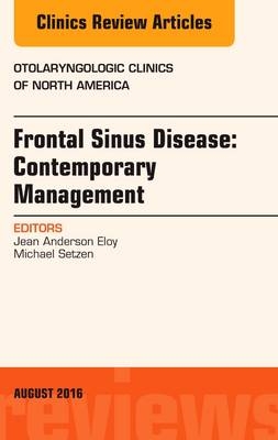 Frontal Sinus Disease: Contemporary Management, An Issue of Otolaryngologic Clinics of North America - Jean Anderson Eloy, Michael Setzen