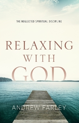 Relaxing with God – The Neglected Spiritual Discipline - Andrew Farley