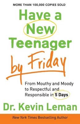 Have a New Teenager by Friday – From Mouthy and Moody to Respectful and Responsible in 5 Days - Dr. Kevin Leman