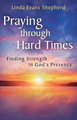 Praying Through Hard Times - Linda Evans Shepherd