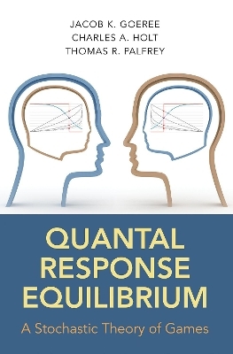 Quantal Response Equilibrium - Jacob K. Goeree, Charles A. Holt, Thomas R. Palfrey