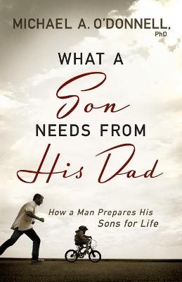 What a Son Needs from His Dad - Michael O'Donnell