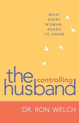 The Controlling Husband – What Every Woman Needs to Know - Dr. Ron Welch